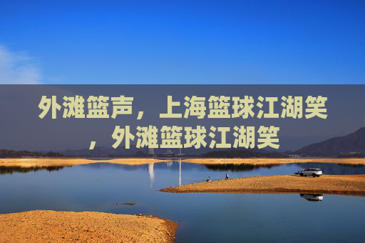 外滩篮声，上海篮球江湖笑，外滩篮球江湖笑