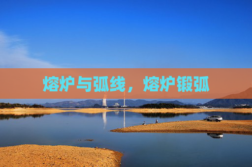 熔炉与弧线,熔炉锻弧