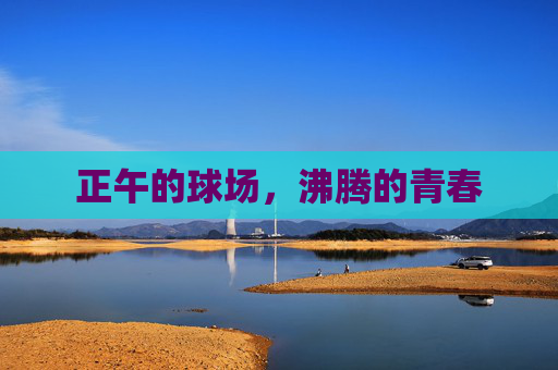 正午的球场，沸腾的青春