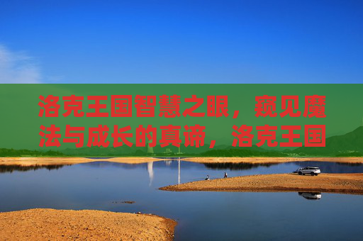洛克王国智慧之眼，窥见魔法与成长的真谛，洛克王国智慧之眼，魔法与成长的真谛