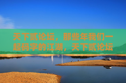 天下贰论坛，那些年我们一起码字的江湖，天下贰论坛，那些年我们一起码字的江湖