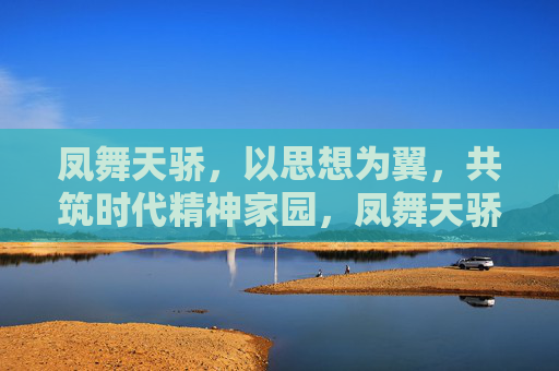 凤舞天骄，以思想为翼，共筑时代精神家园，凤舞天骄，以思想为翼，共筑时代精神家园