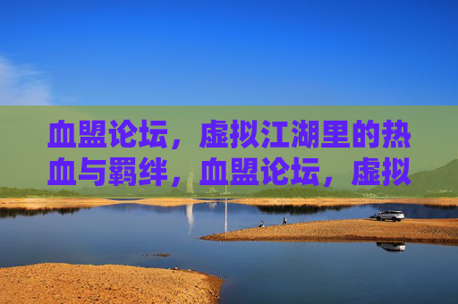 血盟论坛,虚拟江湖里的热血与羁绊,血盟论坛,虚拟江湖的热血羁绊