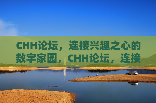CHH论坛,连接兴趣之心的数字家园,CHH论坛,连接兴趣之心的数字家园