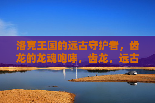 洛克王国的远古守护者,齿龙的龙魂咆哮,齿龙,远古守护者的龙魂咆哮