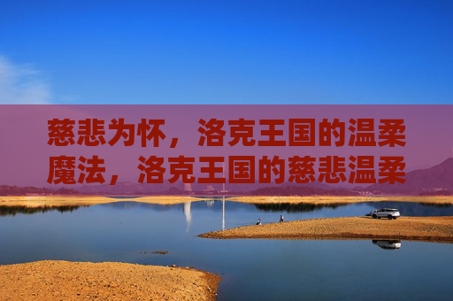 慈悲为怀,洛克王国的温柔魔法,洛克王国的慈悲温柔魔法