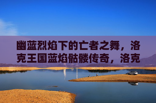 幽蓝烈焰下的亡者之舞,洛克王国蓝焰骷髅传奇,洛克王国蓝焰骷髅,幽蓝烈焰亡者舞