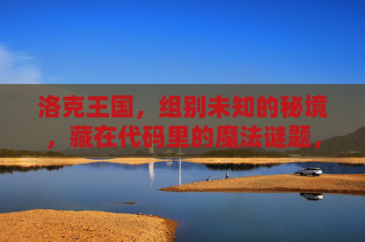 洛克王国,组别未知的秘境,藏在代码里的魔法谜题,洛克王国,组别未知的代码秘境谜题