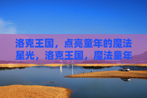 洛克王国，点亮童年的魔法星光，洛克王国，魔法童年的星光