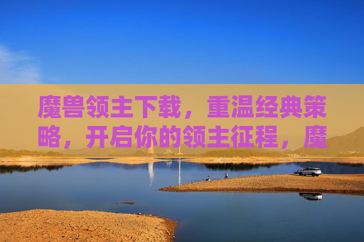 魔兽领主下载,重温经典策略,开启你的领主征程,魔兽领主下载,重温经典策略,开启领主征程