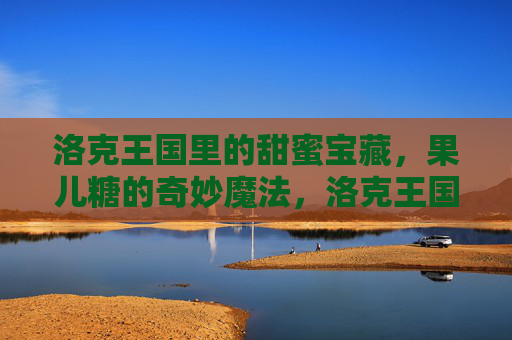 洛克王国里的甜蜜宝藏，果儿糖的奇妙魔法，洛克王国果儿糖的奇妙魔法甜蜜宝藏