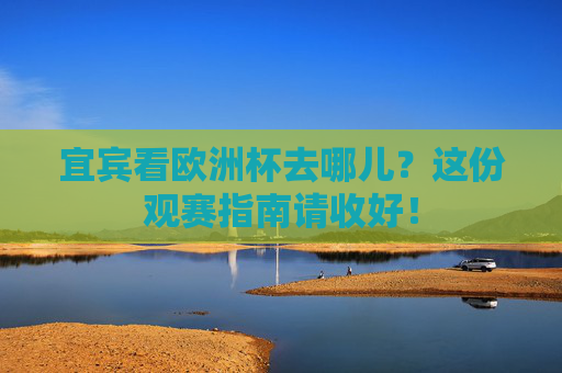 宜宾看欧洲杯去哪儿?这份观赛指南请收好!