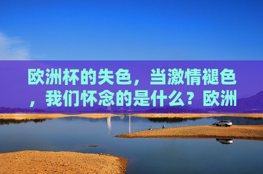 欧洲杯的失色，当激情褪色，我们怀念的是什么？欧洲杯失色，褪去激情，我们怀念的曾燃岁月