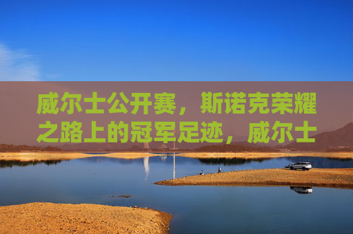 威尔士公开赛,斯诺克荣耀之路上的冠军足迹,威尔士公开赛,斯诺克荣耀之路的冠军足迹