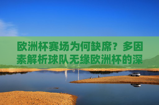 欧洲杯赛场为何缺席?多因素解析球队无缘欧洲杯的深层原因,球队无缘欧洲杯的深层原因,多因素解析
