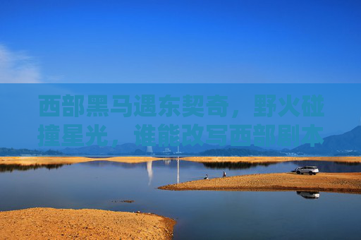 西部黑马遇东契奇,野火碰撞星光,谁能改写西部剧本?西部黑马战东契奇,野火碰撞星光,谁能改写西部剧本?