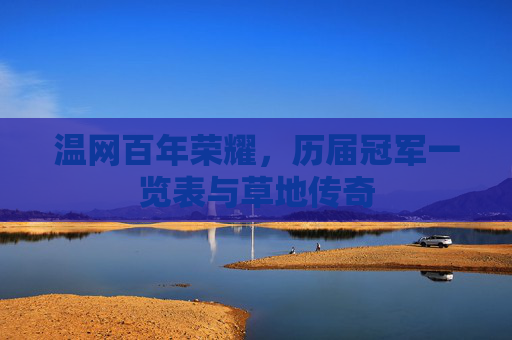 温网百年荣耀,历届冠军一览表与草地传奇