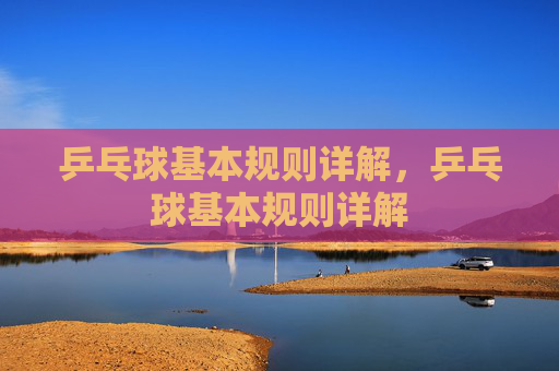 乒乓球基本规则详解，乒乓球基本规则详解