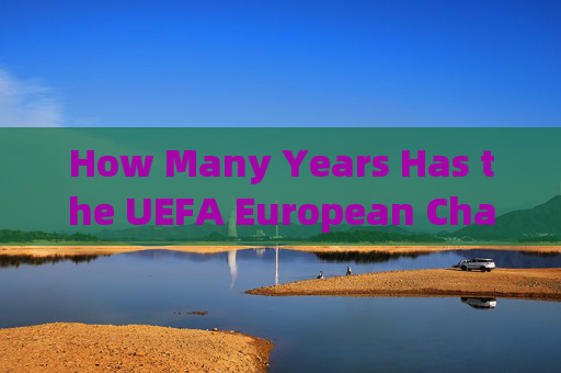 How Many Years Has the UEFA European Championship Been Held?欧锦赛举办了多少年？