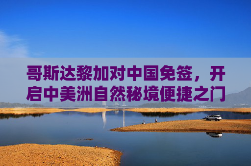 哥斯达黎加对中国免签,开启中美洲自然秘境便捷之门,哥斯达黎加对中国免签,开启中美洲自然秘境便捷之门