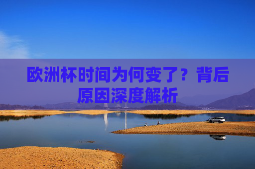 欧洲杯时间为何变了?背后原因深度解析