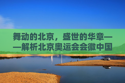 舞动的北京,盛世的华章——解析北京奥运会会徽中国印·舞动的北京的深层含义,中国印·舞动的北京,北京奥运会会徽的深层意蕴