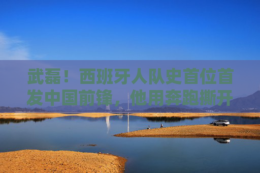武磊!西班牙人队史首位首发中国前锋,他用奔跑撕开中国足球的新可能,武磊,西班牙人队史首位首发中国前锋,奔跑撕开国足新可能