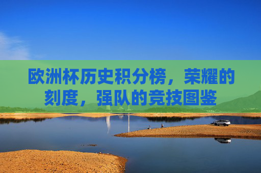 欧洲杯历史积分榜,荣耀的刻度,强队的竞技图鉴