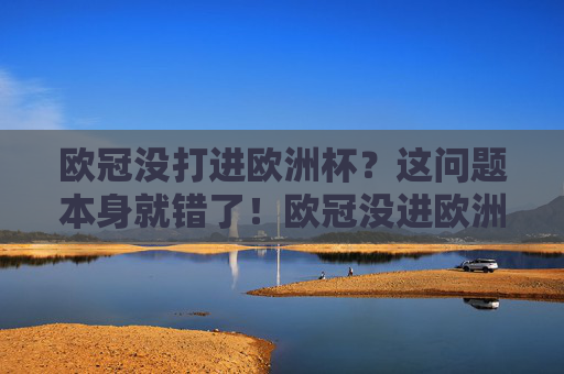 欧冠没打进欧洲杯?这问题本身就错了!欧冠没进欧洲杯?问题本身就错了!