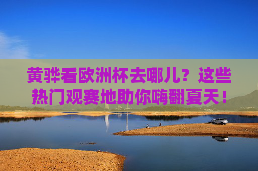 黄骅看欧洲杯去哪儿?这些热门观赛地助你嗨翻夏天!