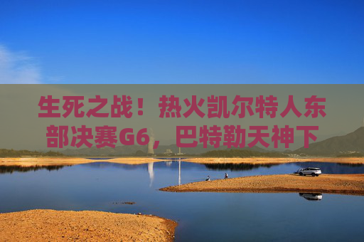 生死之战!热火凯尔特人东部决赛G6,巴特勒天神下凡,绿军主场饮恨,生死之战!巴特勒天神下凡,热火力克绿军拿下东部决赛G6