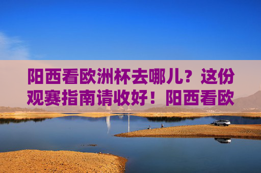 阳西看欧洲杯去哪儿?这份观赛指南请收好!阳西看欧洲杯去哪儿?观赛指南请收好!