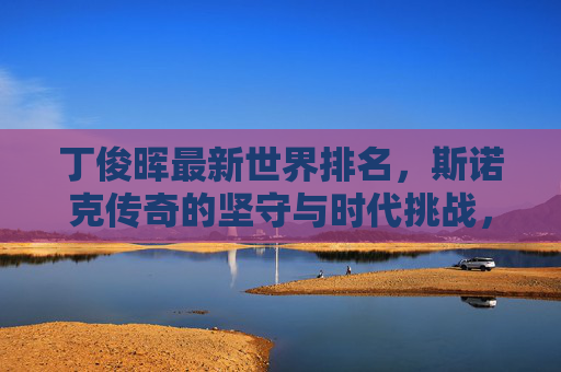 丁俊晖最新世界排名,斯诺克传奇的坚守与时代挑战,丁俊晖最新排名,斯诺克传奇的坚守与时代挑战