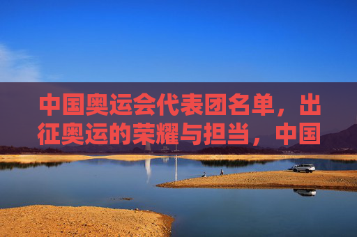 中国奥运会代表团名单,出征奥运的荣耀与担当,中国奥运代表团名单,出征荣耀与担当
