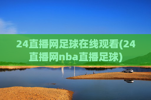 24直播网足球在线观看(24直播网nba直播足球)