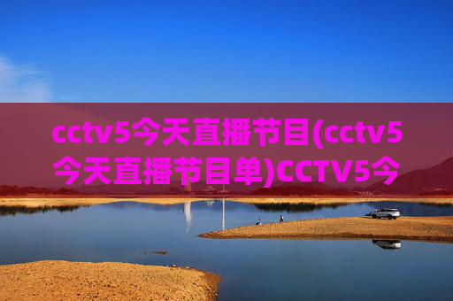 cctv5今天直播节目(cctv5今天直播节目单)CCTV5今天直播节目单