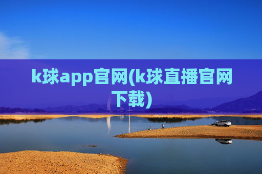 k球app官网(k球直播官网下载)