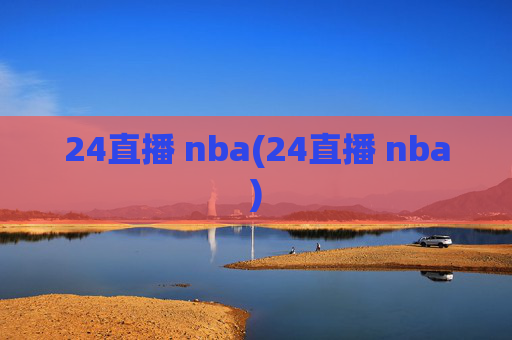 24直播 nba(24直播 nba)