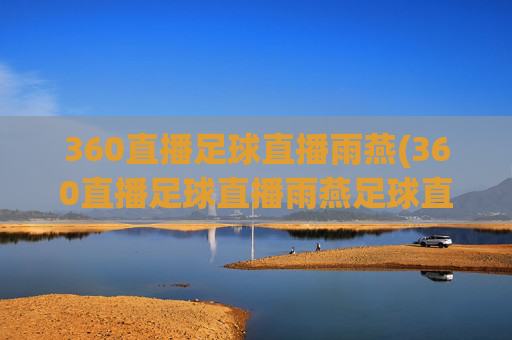 360直播足球直播雨燕(360直播足球直播雨燕足球直播)