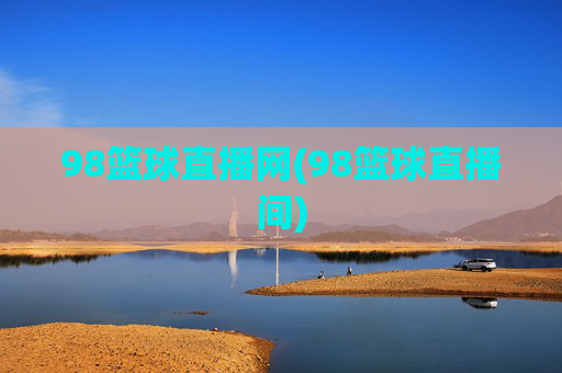 98篮球直播网(98篮球直播间)