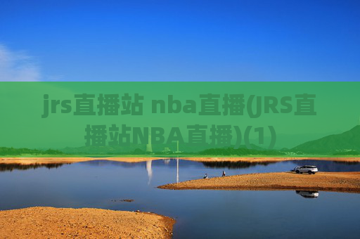 jrs直播站 nba直播(JRS直播站NBA直播)(1)
