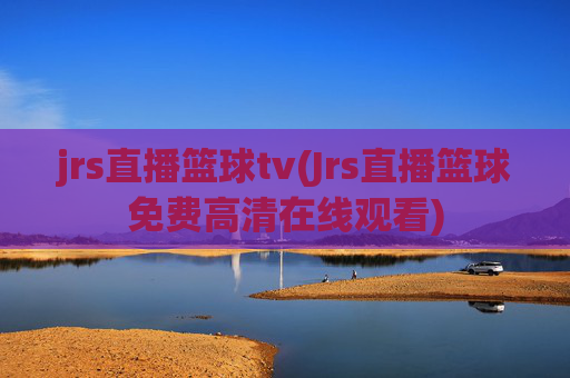 jrs直播篮球tv(Jrs直播篮球免费高清在线观看)