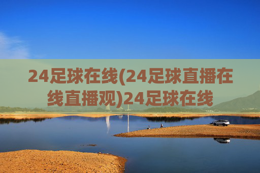 24足球在线(24足球直播在线直播观)24足球在线