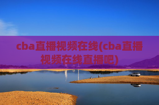 cba直播视频在线(cba直播视频在线直播吧)