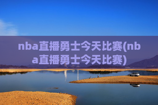 nba直播勇士今天比赛(nba直播勇士今天比赛)