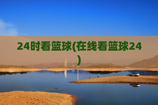 24时看篮球(在线看篮球24)