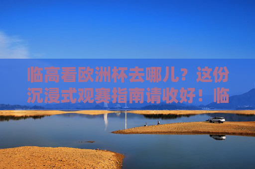 临高看欧洲杯去哪儿?这份沉浸式观赛指南请收好!临高欧洲杯沉浸式观赛指南