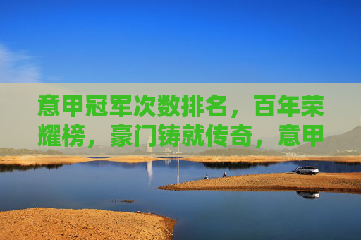 意甲冠军次数排名，百年荣耀榜，豪门铸就传奇，意甲冠军次数排名·百年荣耀榜，豪门铸就传奇