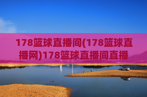 178篮球直播间(178篮球直播网)178篮球直播间直播网