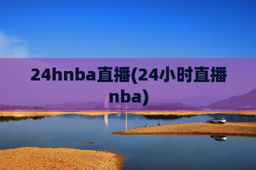 24hnba直播(24小时直播nba)